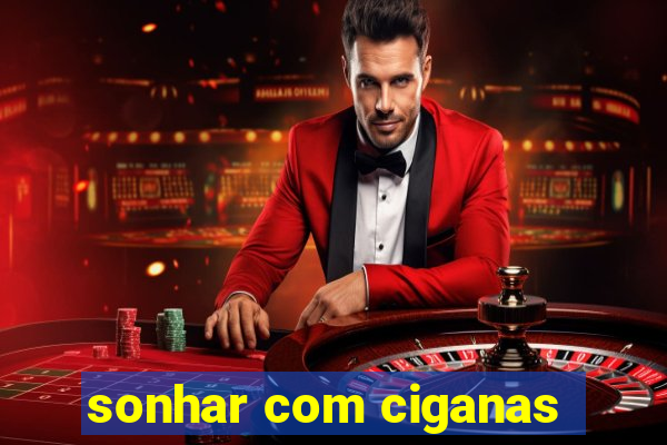 sonhar com ciganas